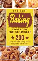 The Easy Baking Cookbook for Beginners: 200 Quick and Time-Saving Baking Recipes for New Bakers