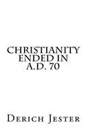 Christianity Ended in A.D. 70