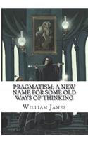 Pragmatism: A New Name for Some Old Ways of Thinking