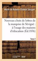 Nouveau Choix de Lettres de la Marquise de Sévigné À l'Usage Des Maisons d'Éducation. Tome 2: Et Des Jeunes Personnes Qui Veulent Se Former Le Gout Dans Le Genre Épistolaire