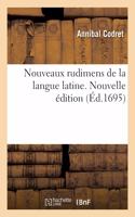 Nouveaux Rudimens de la Langue Latine. Nouvelle Édition