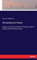 The Sacrifice of a Throne: being an account of the life of Amadeus, duke of Aosta, sometime king of Spain