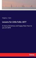 Lessons for Little Folks 1877: A merry Christmas and happy New Year to you all 1878