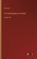 The Autobiography of a Slander: in large print