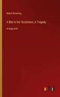 Blot in the 'Scutcheon; A Tragedy: in large print