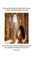 wechselvolle Rolle der Frau in der katholischen Kirche: Eine historische und psychologische Analyse der weiblichen Position in der Kirche