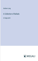 Collection of Ballads: in large print