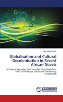 Globalisation and Cultural Decolonisation in Recent African Novels