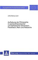 Aufhebung Der Philosophie in Zeichentheoretischer Und Aesthetischer Dimension- Feuerbach, Marx Und Nietzsche