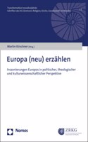 Europa (Neu) Erzahlen: Inszenierungen Europas in Politischer, Theologischer Und Kulturwissenschaftlicher Perspektive