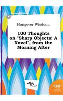 Hangover Wisdom, 100 Thoughts on Sharp Objects