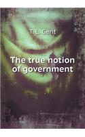 The True Notion of Government