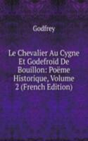 Le Chevalier Au Cygne Et Godefroid De Bouillon: Poeme Historique, Volume 2 (French Edition)