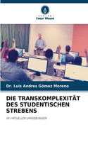 Die Transkomplexität Des Studentischen Strebens