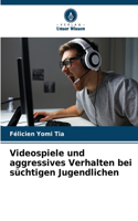 Videospiele und aggressives Verhalten bei süchtigen Jugendlichen