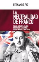 La neutralidad de Franco: Espana durante los anos inciertos de la Segunda Guerra Mundial (1939-1943)
