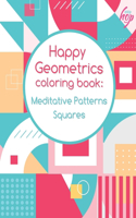 Meditative Patterns Squares Happy Geometrics: Coloring Book