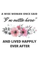 A Wise Woman Once Said I'm Outta Here And Lived Happily Ever After: : Coworker Leaving Gifts For Women Funny Goodbye Gift For Coworker Lined notebook, Going Away Gift For ... Show them how much you will miss him or h