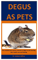 Degus As Pets: The Complete Pet Owners Manual On Degus As Pets, Housing, Diet, Health Care And Feeding.