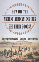 How Did The Ancient African Empires Get Their Goods? History Books Grade 3 Children's History Books