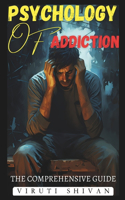 Psychology of Addiction - The Comprehensive Guide: Understanding the Roots, Recovery, and Prevention of Addictive Behaviors(Spectrum of Psychology: A 100-Volume)