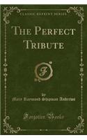 The Perfect Tribute (Classic Reprint)