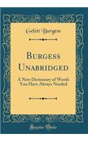 Burgess Unabridged: A New Dictionary of Words You Have Always Needed (Classic Reprint)