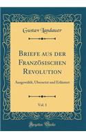 Briefe aus der Französischen Revolution, Vol. 1: Ausgewählt, Übersetzt und Erläutert (Classic Reprint)