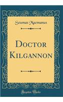 Doctor Kilgannon (Classic Reprint)