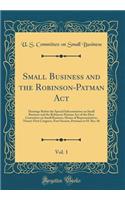 Small Business and the Robinson-Patman Act, Vol. 1: Hearings Before the Special Subcommittee on Small Business and the Robinson-Patman Act of the Elect Committee on Small Business, House of Representatives, Ninety-First Congress, First Session, Pur