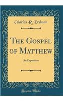 The Gospel of Matthew: An Exposition (Classic Reprint)