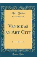 Venice as an Art City (Classic Reprint)