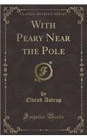With Peary Near the Pole (Classic Reprint)
