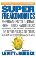 Superfreakonomics: Enfriamiento Global, Prostitutas Patrioticas y Por Que los Terroristas Suicidas Deberian Contratar un Seguro de Vida = Superfreakon