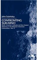 Confronting Sukarno: British, American, Australian and New Zealand Diplomacy in the Malaysian-Indonesian Confrontation, 1961–5