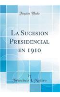 La Sucesion Presidencial En 1910 (Classic Reprint)
