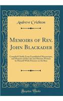 Memoirs of Rev. John Blackader: Compiled Chiefly from Unpublished Manuscripts, and Memoirs of His Life and Ministry Written by Himself While Prisoner on the Bass (Classic Reprint)