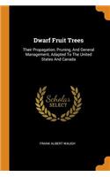 Dwarf Fruit Trees: Their Propagation, Pruning, And General Management, Adapted To The United States And Canada