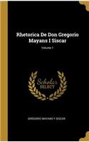 Rhetorica De Don Gregorio Mayans I Siscar; Volume 1