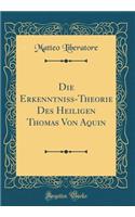 Die Erkenntniß-Theorie Des Heiligen Thomas Von Aquin (Classic Reprint)