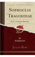 Sophoclis Tragoediae, Vol. 2: Sect I., Continens Electram (Classic Reprint)