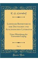 Leipziger Repertorium der Deutschen und Ausländischen Literatur, Vol. 1: Unter Mitwirkung der Universität Leipzig (Classic Reprint)