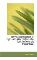 Murray's Ompendium of Logic, with a Corrected Latin. Text, an Accurate Translation...