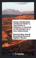 Some Unpublished Letters of Henry D. and Sophia E. Thoreau; A Chapter in the History of a Still-Born Book ..