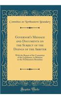 Governor's Message and Documents on the Subject of the Doings of the Arbiter: With the Report of the Committee of the Legislature, in Relation to the Northeastern Boundary (Classic Reprint)