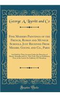 Fine Modern Paintings of the French, Roman and Munich Schools, Just Received from Messrs. Goupil and Co., Paris: And Sold for Their Account Under the Direction of Messrs. Knoedler and Co., New York, Now on Exhibition, Free, at the Leavitt Art Galle