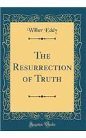 The Resurrection of Truth (Classic Reprint)