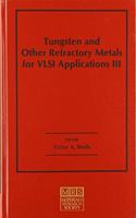 Tungsten and Other Refractory Metals for VLSI Applications III: Volume 3