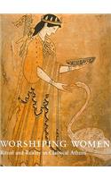 Worshipping Women: Ritual and Reality in Classical Athens