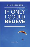 If Only I Could Believe